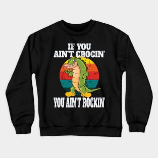 If You Ain't Crocin You Ain't Rocking Fun Retro Vintage Party Gifts Crewneck Sweatshirt